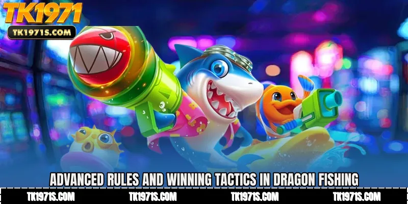 Advanced Rules and Winning Tactics in Dragon Fishing