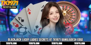 Blackjack Lucky Ladies Secrets at TK1971 Bangladesh Edge