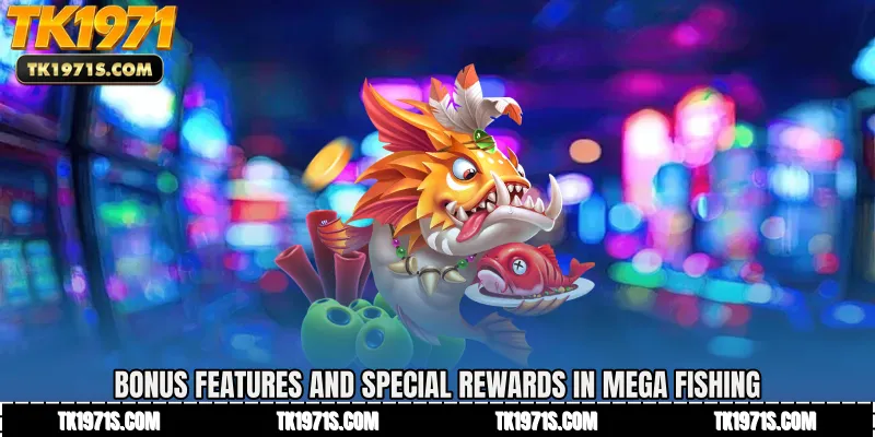 Bonus Features and Special Rewards in Mega Fishing