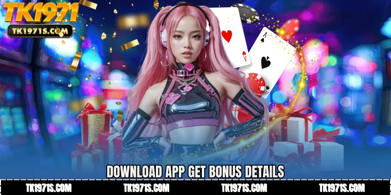 Download App Get Bonus Details