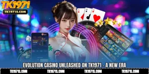 Evolution Casino Unleashed on TK1971 - A New Era
