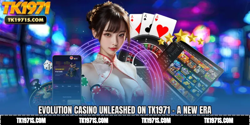 Evolution Casino Unleashed on TK1971 - A New Era