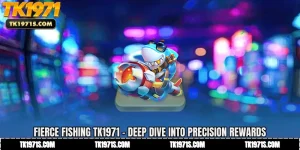 Fierce Fishing TK1971 - Deep Dive Into Precision Rewards