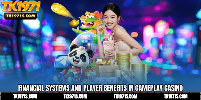 Financial Systems and Player Benefits in Gameplay Casino