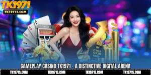 Gameplay Casino TK1971 - A Distinctive Digital Arena