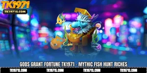Gods Grant Fortune TK1971 - Mythic Fish Hunt Riches