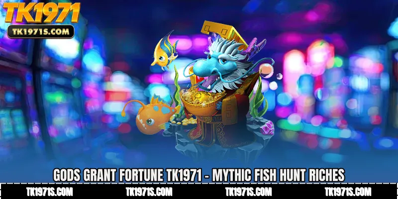 Gods Grant Fortune TK1971 - Mythic Fish Hunt Riches