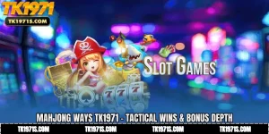 Mahjong Ways TK1971 - Tactical Wins & Bonus Depth