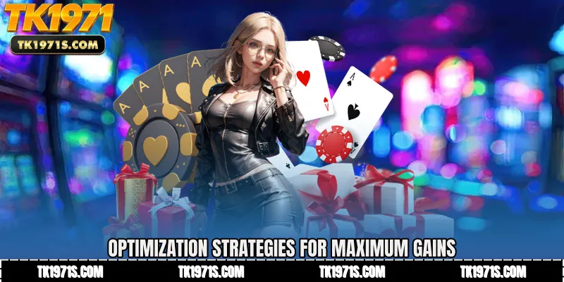 Optimization Strategies for Maximum Gains