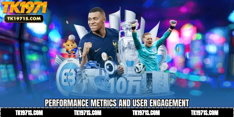 Performance metrics and user engagement