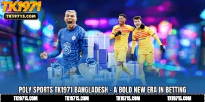Poly Sports TK1971 Bangladesh - A Bold New Era in Betting