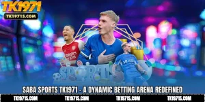 Saba Sports TK1971 - A Dynamic Betting Arena Redefined
