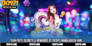 Teen Patti Secrets & Rewards at TK1971 Bangladesh Hub
