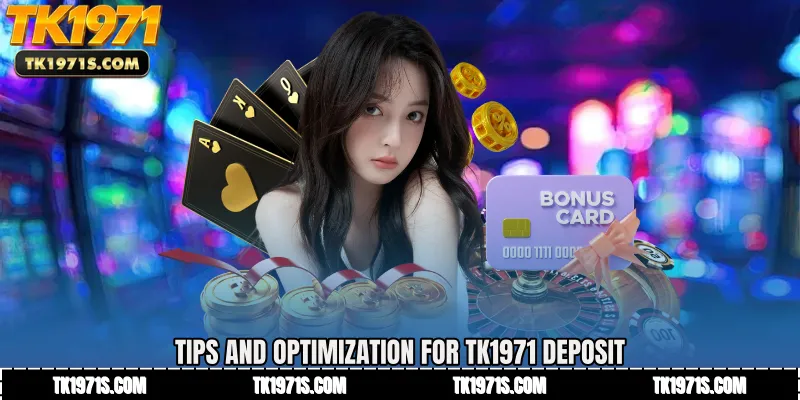 Tips and Optimization for TK1971 Deposit