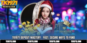 TK1971 Deposit Mastery - Fast, Secure Ways to Fund