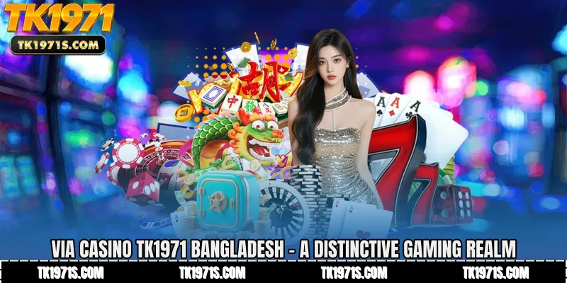 ViA Casino TK1971 Bangladesh - A Distinctive Gaming Realm